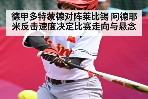 德甲多特蒙德对阵莱比锡 阿德耶米反击速度决定比赛走向与悬念